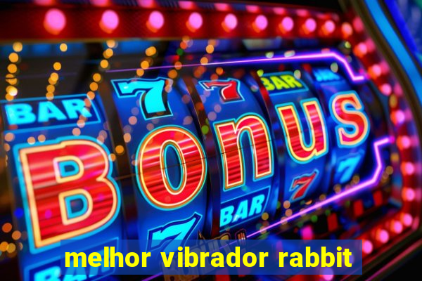 melhor vibrador rabbit